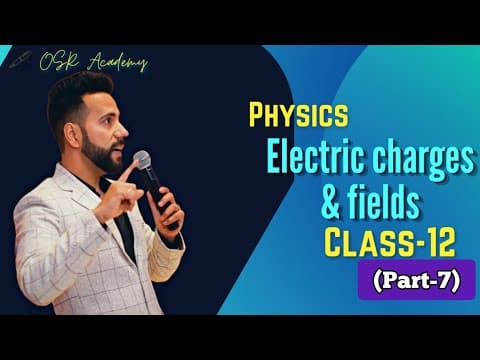 Electric charges and fields part-7