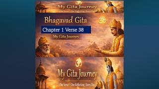 Bhagavad Gita Chapter 1 Verse 38 | Reflection