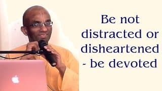 Be not distracted or disheartened – be devoted (Gita 09.30)