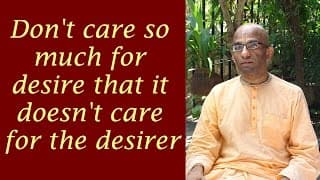 Don’t care so much for desire that it doesn’t care for the desirer (Gita 16.10)