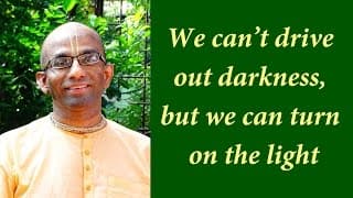 We can’t exile darkness, but we can invite light (Gita 05.16)