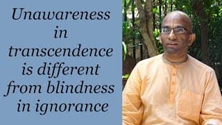 Unawareness in transcendence is different from blindness in ignorance Gita 07.14